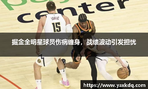 掘金全明星球员伤病缠身，战绩波动引发担忧