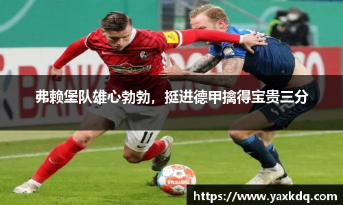 弗赖堡队雄心勃勃，挺进德甲擒得宝贵三分