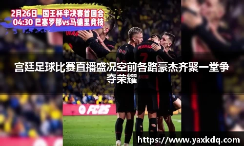 宫廷足球比赛直播盛况空前各路豪杰齐聚一堂争夺荣耀