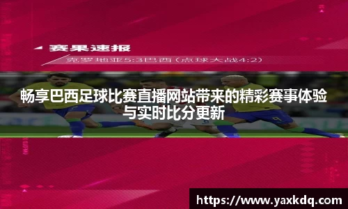 畅享巴西足球比赛直播网站带来的精彩赛事体验与实时比分更新