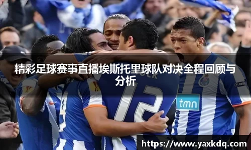 精彩足球赛事直播埃斯托里球队对决全程回顾与分析