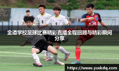 金道学校足球比赛精彩直播全程回顾与精彩瞬间分享