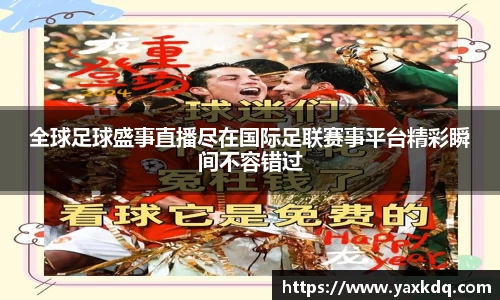 全球足球盛事直播尽在国际足联赛事平台精彩瞬间不容错过
