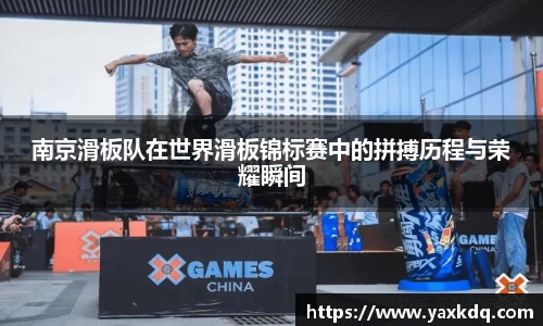 南京滑板队在世界滑板锦标赛中的拼搏历程与荣耀瞬间