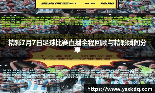 精彩7月7日足球比赛直播全程回顾与精彩瞬间分享
