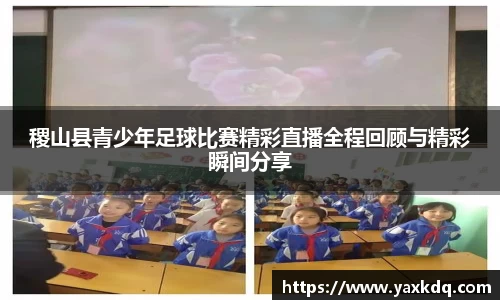稷山县青少年足球比赛精彩直播全程回顾与精彩瞬间分享
