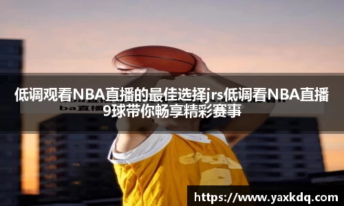 低调观看NBA直播的最佳选择jrs低调看NBA直播9球带你畅享精彩赛事