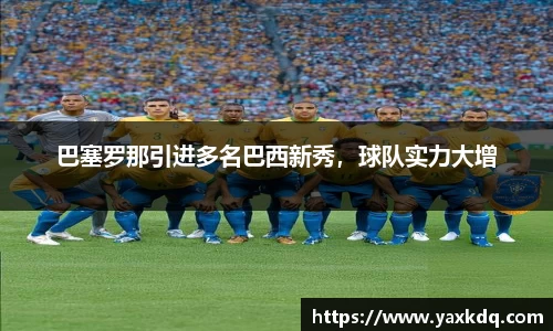 巴塞罗那引进多名巴西新秀，球队实力大增