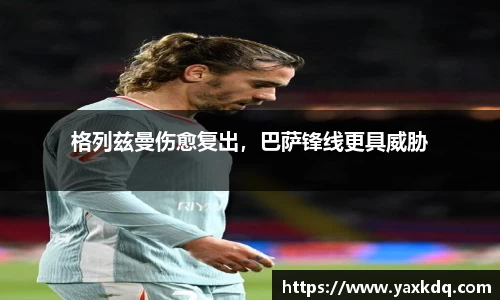 格列兹曼伤愈复出，巴萨锋线更具威胁