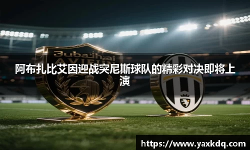 阿布扎比艾因迎战突尼斯球队的精彩对决即将上演
