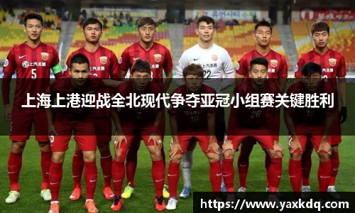 上海上港迎战全北现代争夺亚冠小组赛关键胜利